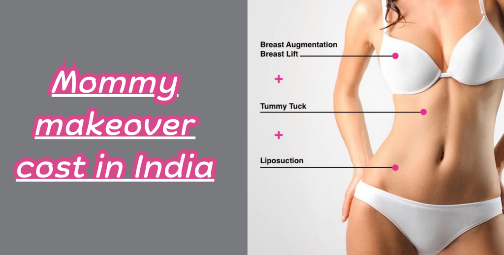 Mommy makeover cost in India - Procedures, Factors and Breakdown
