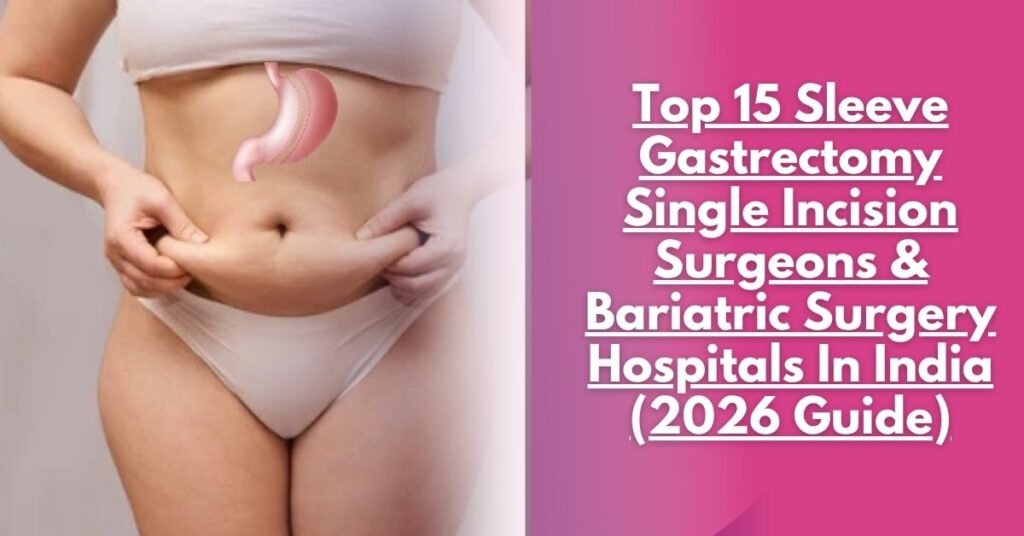 Top 15 Sleeve Gastrectomy Single Incision Surgeons & Bariatric Surgery Hospitals In India (2026 Guide)